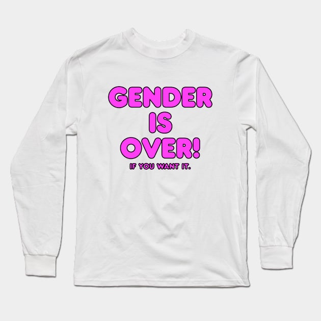 Gender is over if you want it Long Sleeve T-Shirt by shmoart